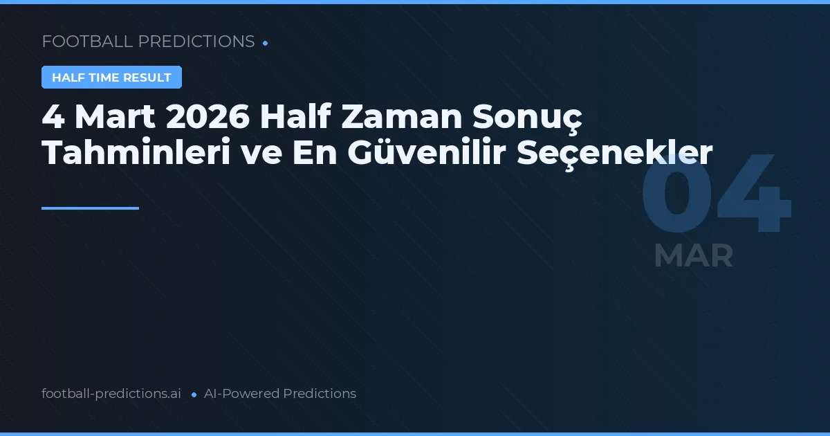 4 Mart 2026 Half Zaman Sonuç Tahminleri ve En Güvenilir Seçenekler
