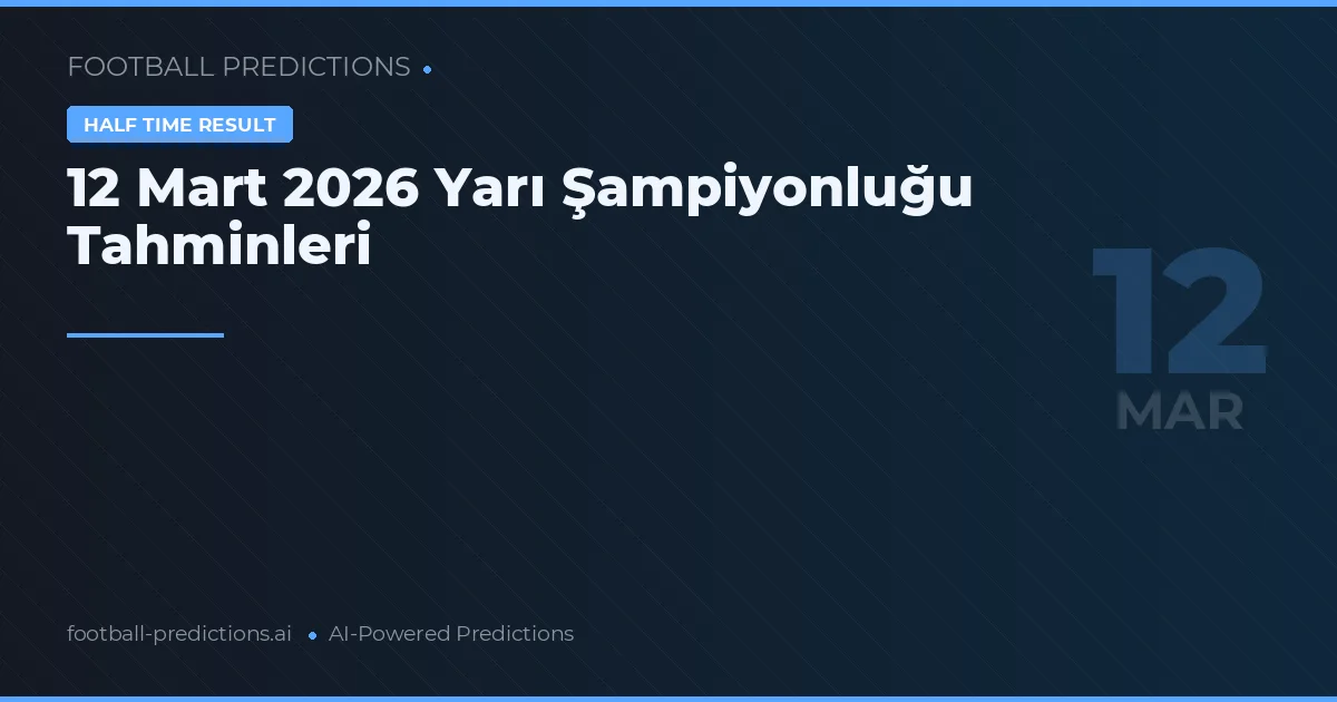 12 Mart 2026 Yarı Şampiyonluğu Tahminleri