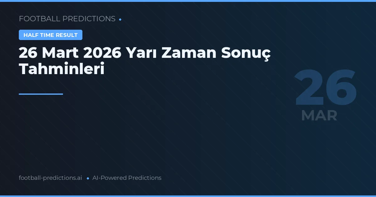26 Mart 2026 Yarı Zaman Sonuç Tahminleri