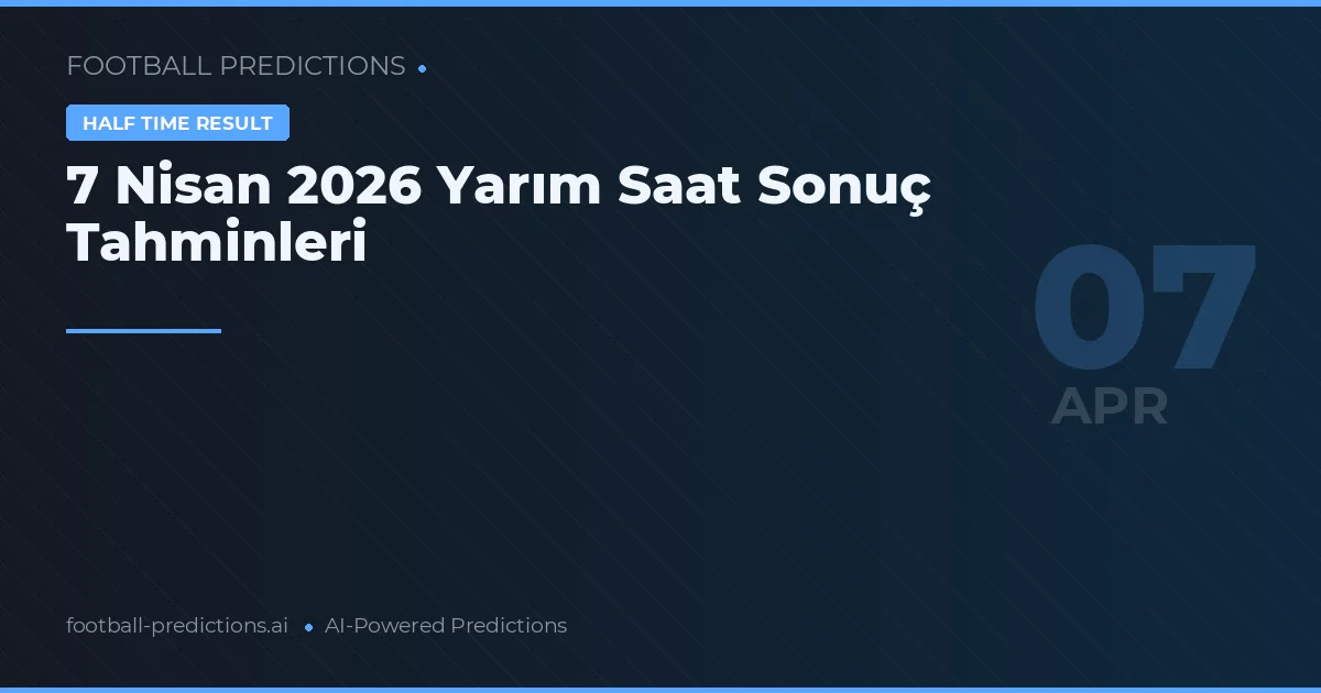 7 Nisan 2026 Yarım Saat Sonuç Tahminleri