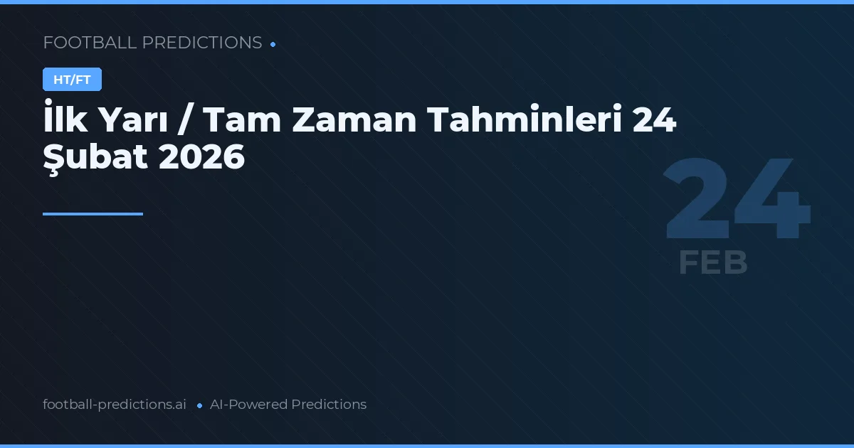 İlk Yarı / Tam Zaman Tahminleri 24 Şubat 2026