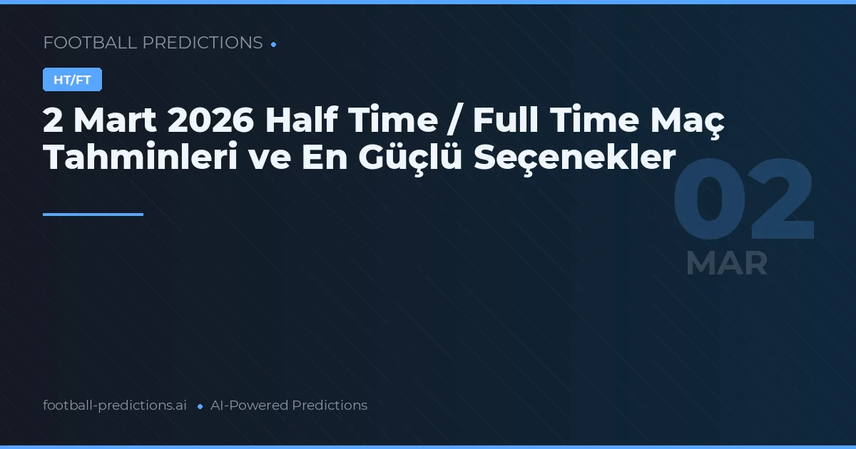 2 Mart 2026 Half Time / Full Time Maç Tahminleri ve En Güçlü Seçenekler