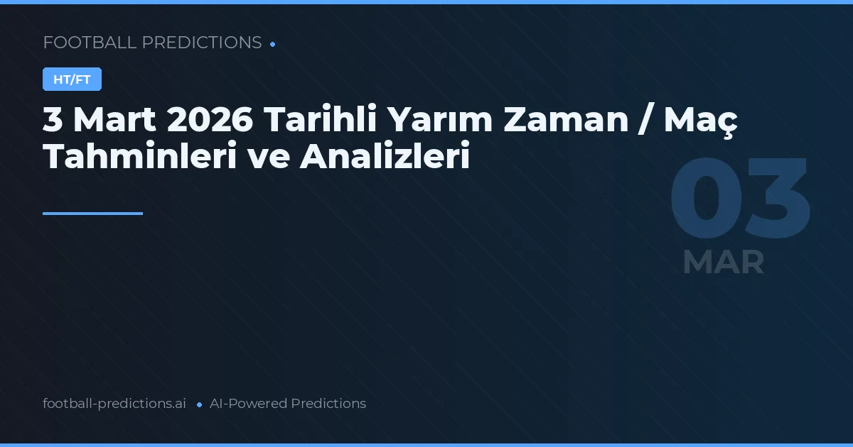 3 Mart 2026 Tarihli Yarım Zaman / Maç Tahminleri ve Analizleri