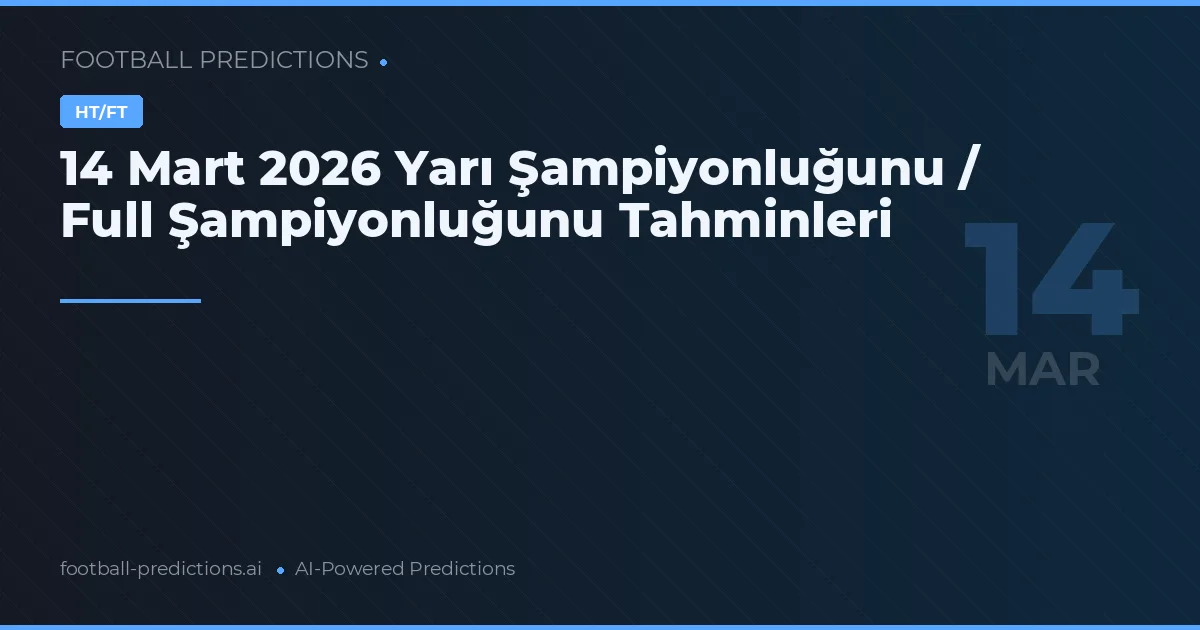14 Mart 2026 Yarı Şampiyonluğunu / Full Şampiyonluğunu Tahminleri