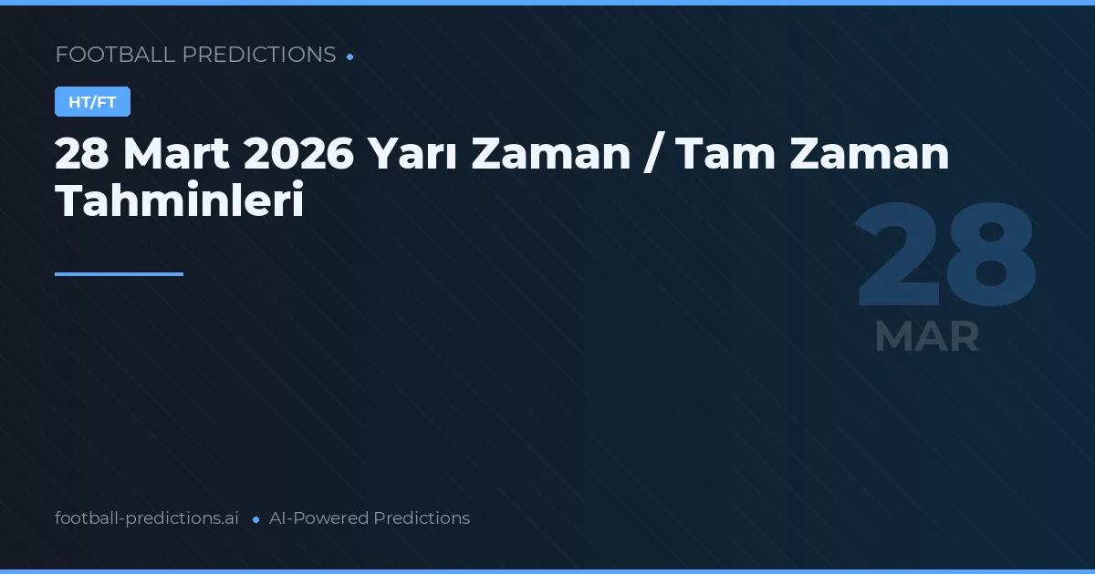 28 Mart 2026 Yarı Zaman / Tam Zaman Tahminleri