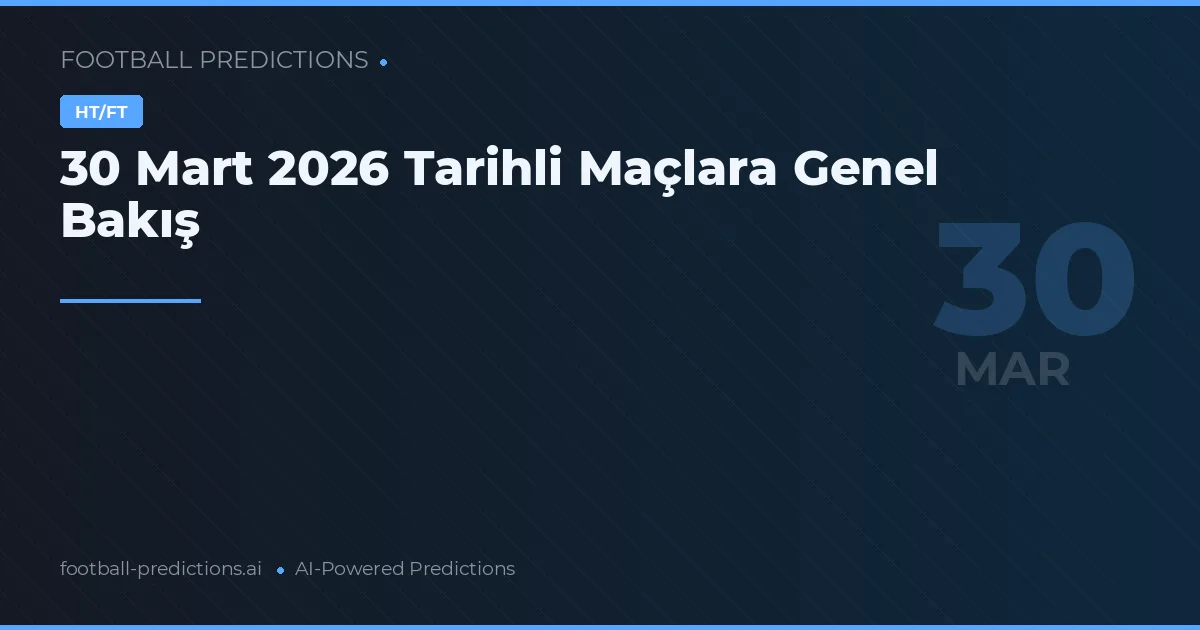 30 Mart 2026 Tarihli Maçlara Genel Bakış