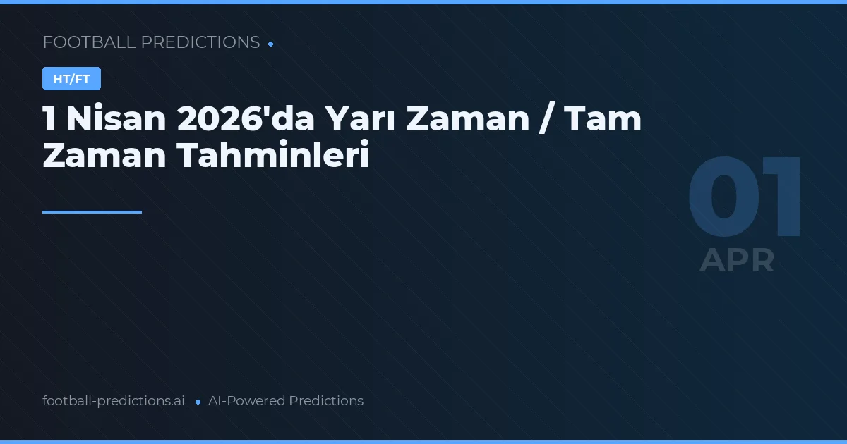 1 Nisan 2026'da Yarı Zaman / Tam Zaman Tahminleri