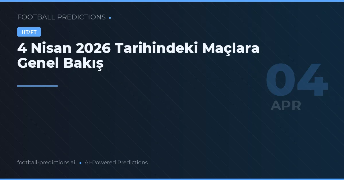 4 Nisan 2026 Tarihindeki Maçlara Genel Bakış