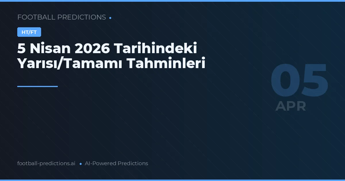 5 Nisan 2026 Tarihindeki Yarısı/Tamamı Tahminleri