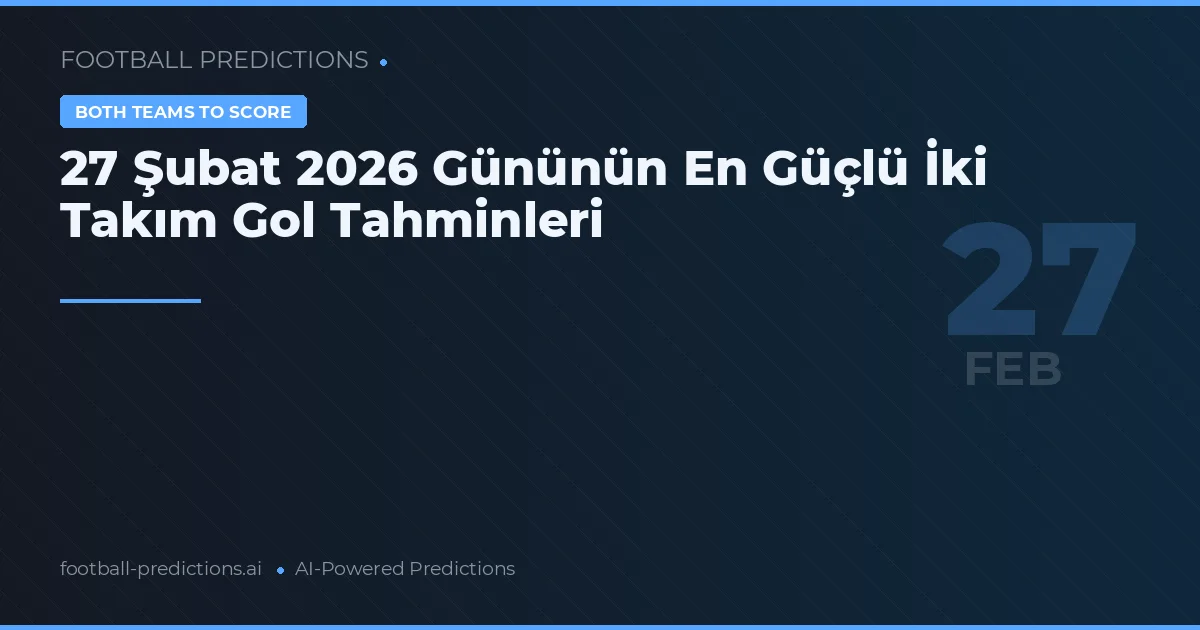 27 Şubat 2026 Gününün En Güçlü İki Takım Gol Tahminleri