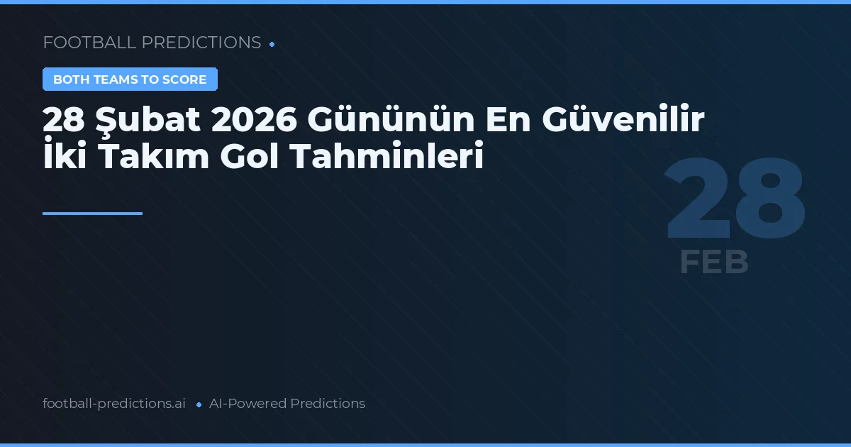 28 Şubat 2026 Gününün En Güvenilir İki Takım Gol Tahminleri