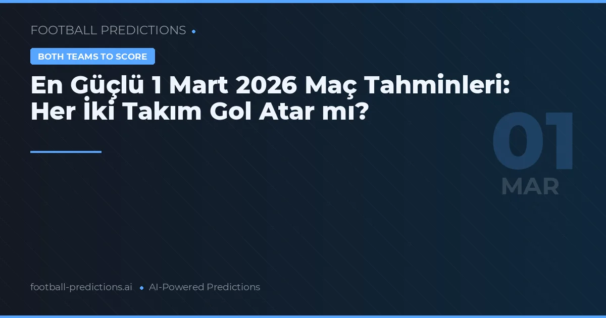 En Güçlü 1 Mart 2026 Maç Tahminleri: Her İki Takım Gol Atar mı?
