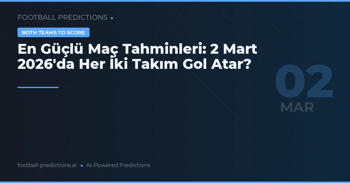 En Güçlü Maç Tahminleri: 2 Mart 2026'da Her İki Takım Gol Atar?