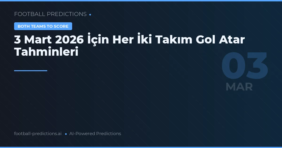 3 Mart 2026 İçin Her İki Takım Gol Atar Tahminleri
