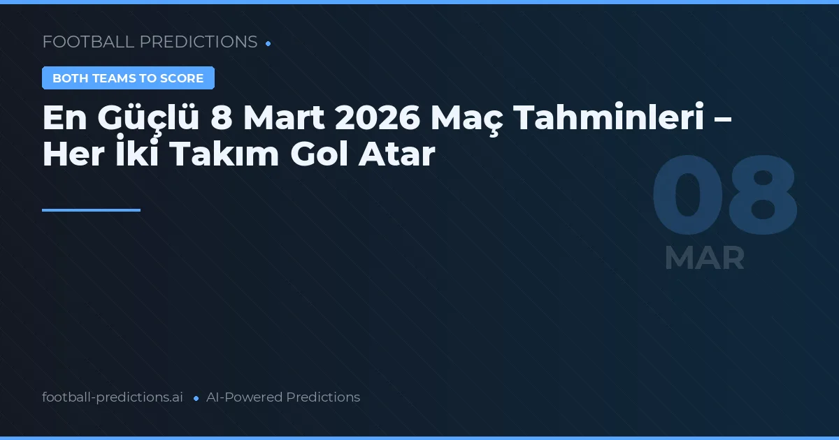 En Güçlü 8 Mart 2026 Maç Tahminleri – Her İki Takım Gol Atar