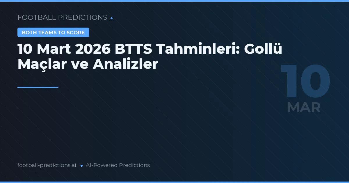 10 Mart 2026 BTTS Tahminleri: Gollü Maçlar ve Analizler