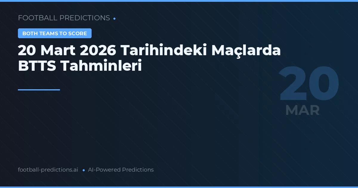 20 Mart 2026 Tarihindeki Maçlarda BTTS Tahminleri