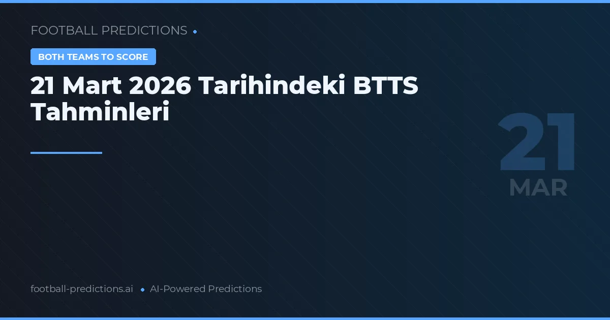 21 Mart 2026 Tarihindeki BTTS Tahminleri