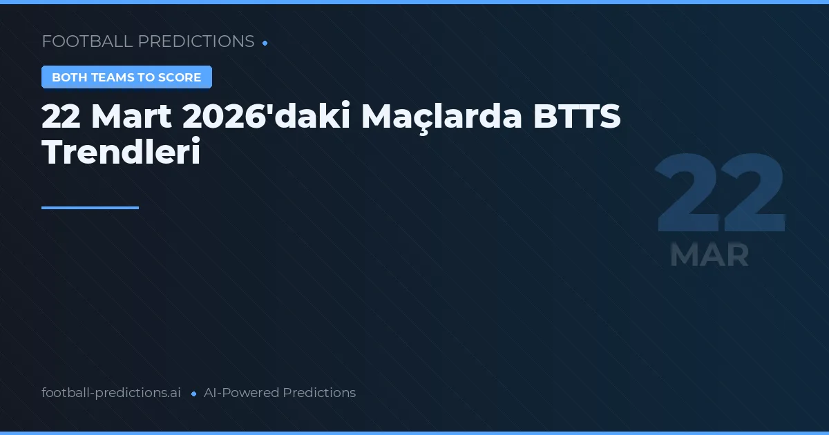 22 Mart 2026'daki Maçlarda BTTS Trendleri