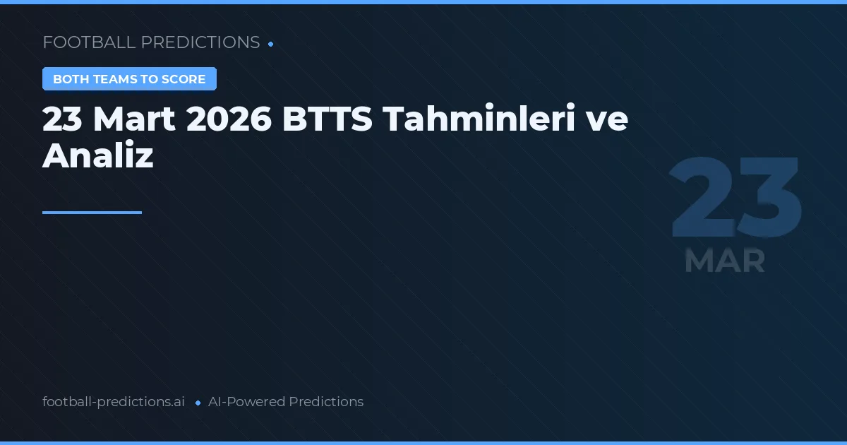 23 Mart 2026 BTTS Tahminleri ve Analiz