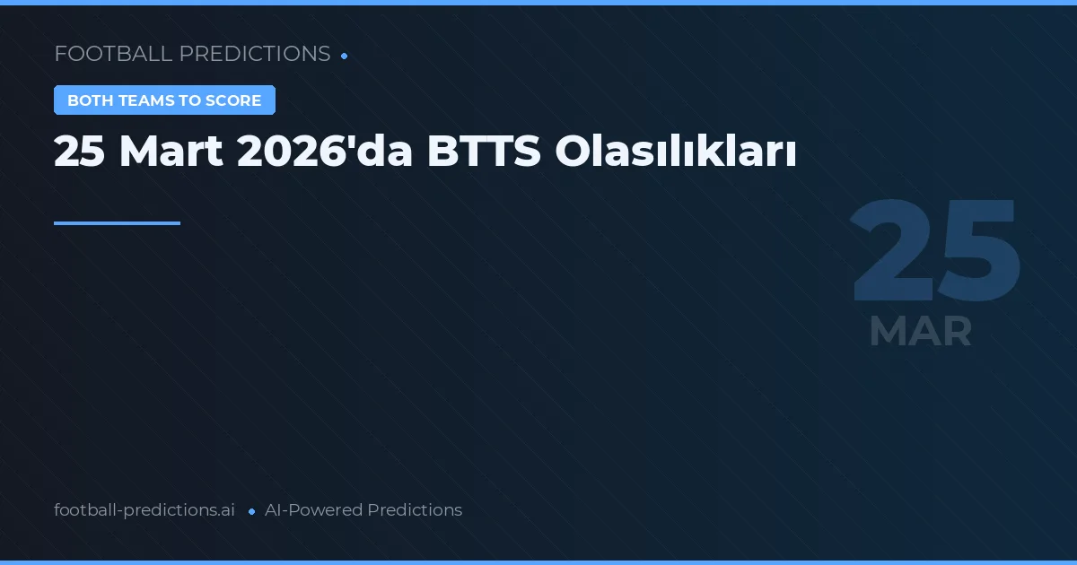 25 Mart 2026'da BTTS Olasılıkları