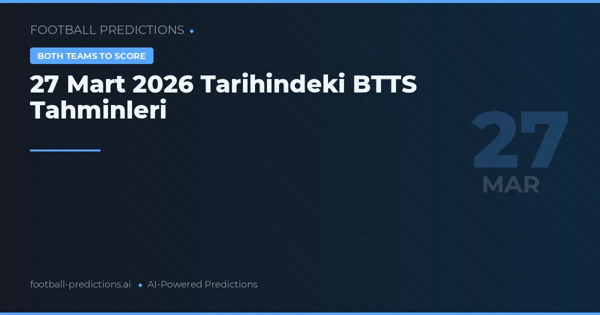 27 Mart 2026 Tarihindeki BTTS Tahminleri