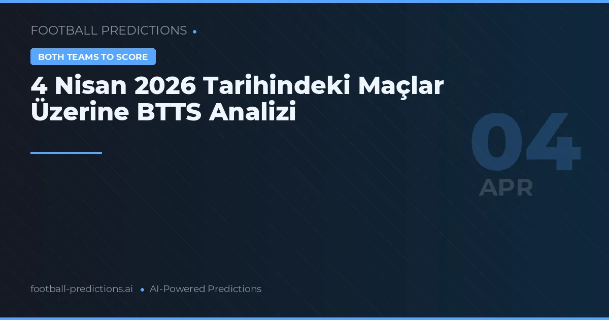 4 Nisan 2026 Tarihindeki Maçlar Üzerine BTTS Analizi