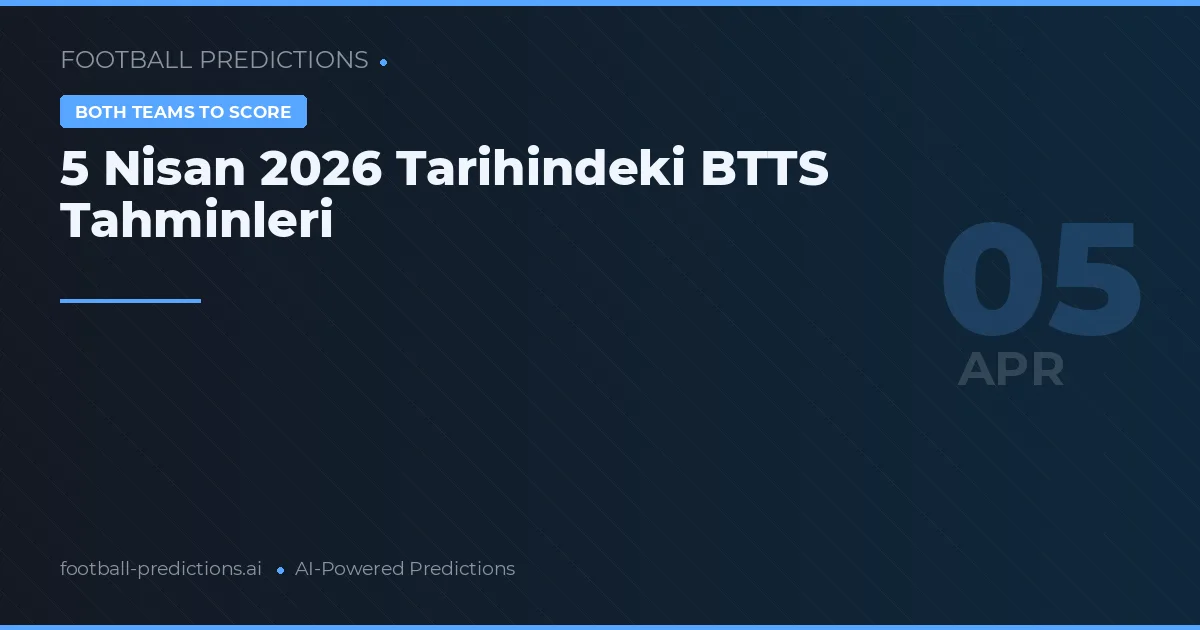 5 Nisan 2026 Tarihindeki BTTS Tahminleri
