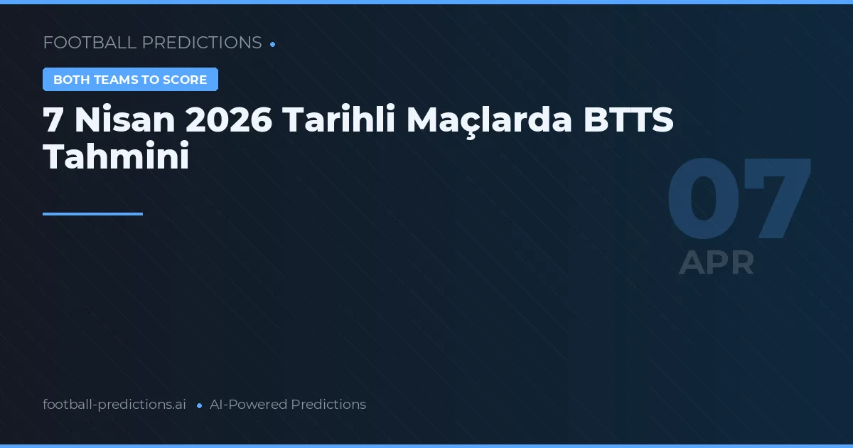 7 Nisan 2026 Tarihli Maçlarda BTTS Tahmini