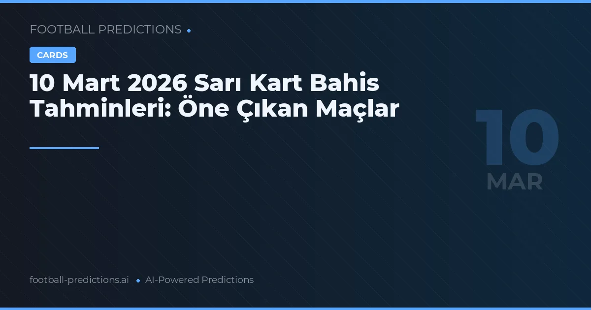 10 Mart 2026 Sarı Kart Bahis Tahminleri: Öne Çıkan Maçlar