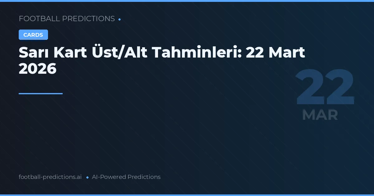 Sarı Kart Üst/Alt Tahminleri: 22 Mart 2026