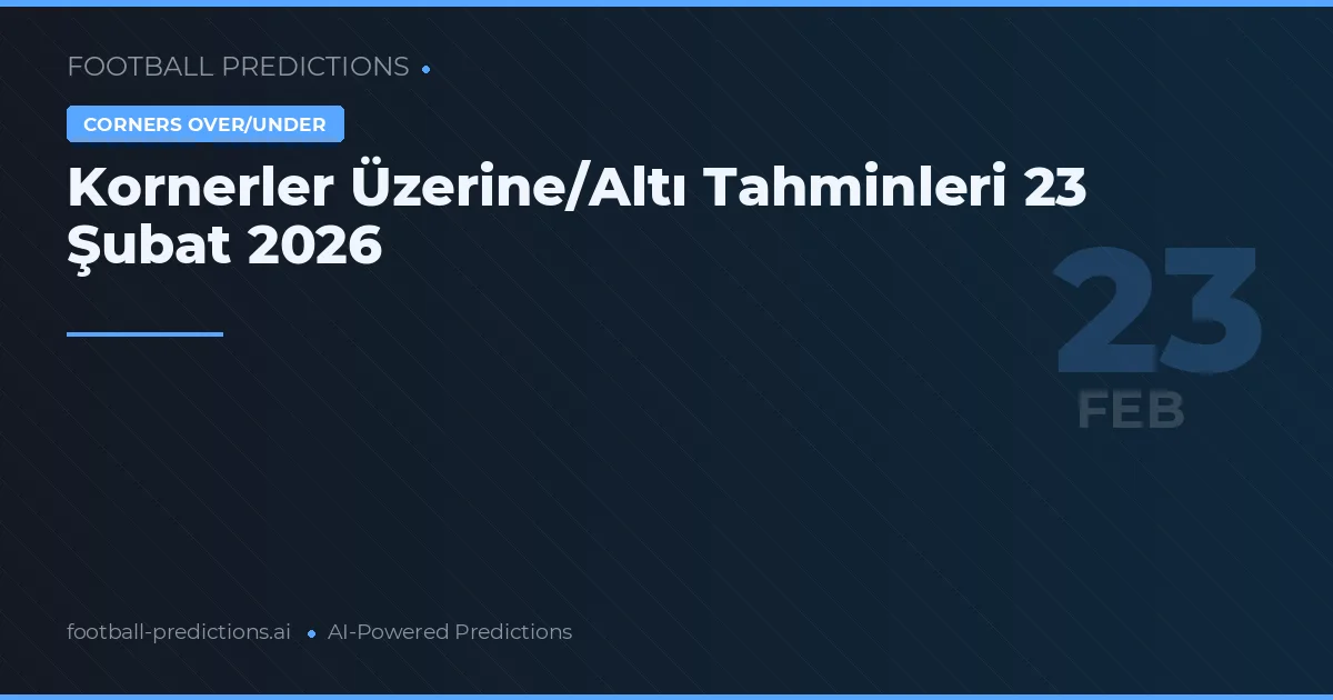 Kornerler Üzerine/Altı Tahminleri 23 Şubat 2026