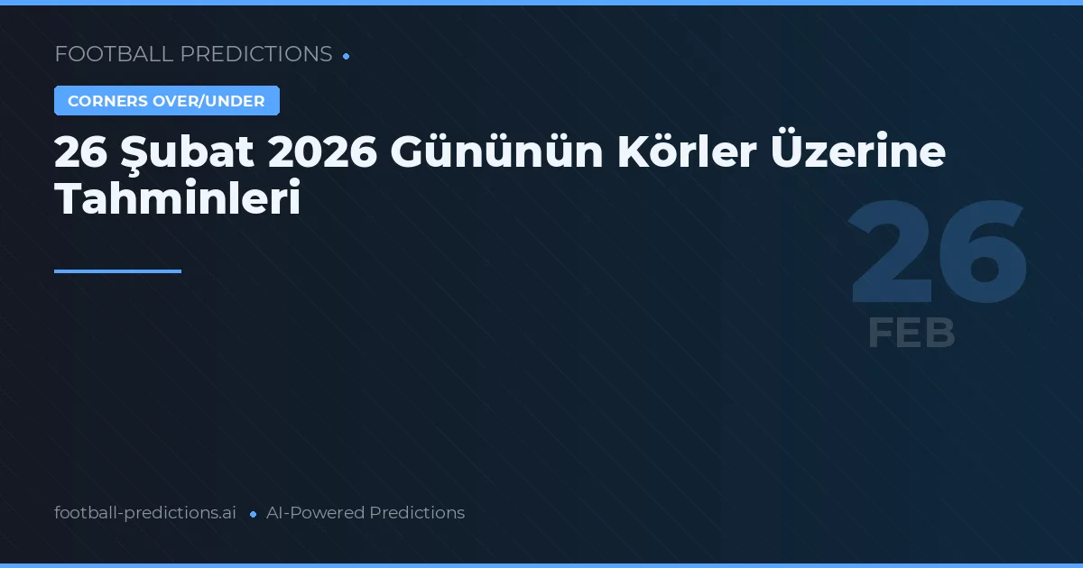 26 Şubat 2026 Gününün Körler Üzerine Tahminleri