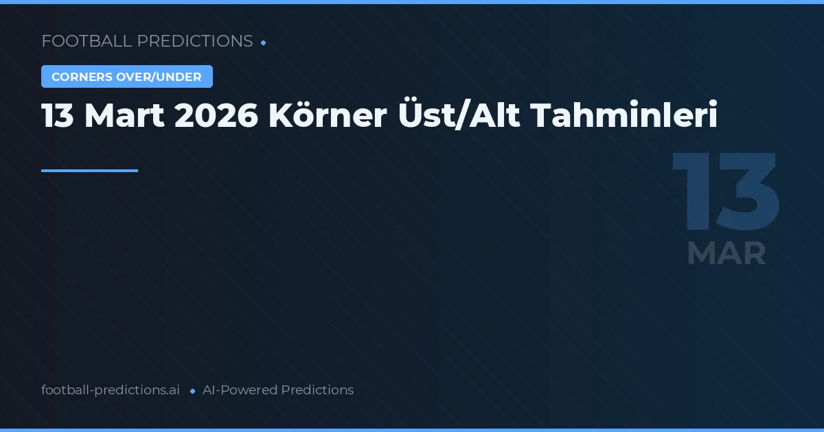 13 Mart 2026 Körner Üst/Alt Tahminleri