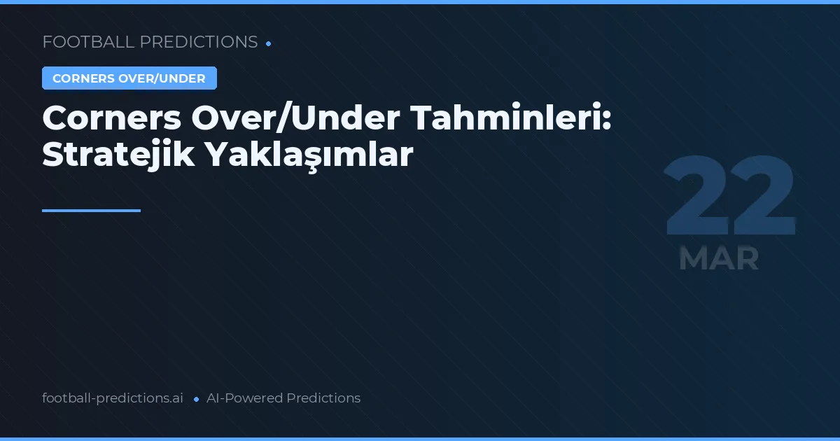 Corners Over/Under Tahminleri: Stratejik Yaklaşımlar
