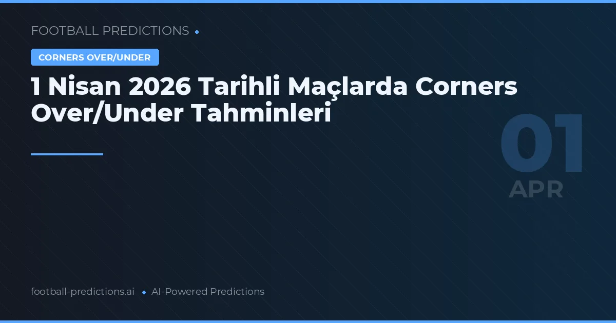 1 Nisan 2026 Tarihli Maçlarda Corners Over/Under Tahminleri