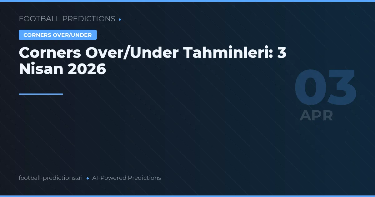 Corners Over/Under Tahminleri: 3 Nisan 2026
