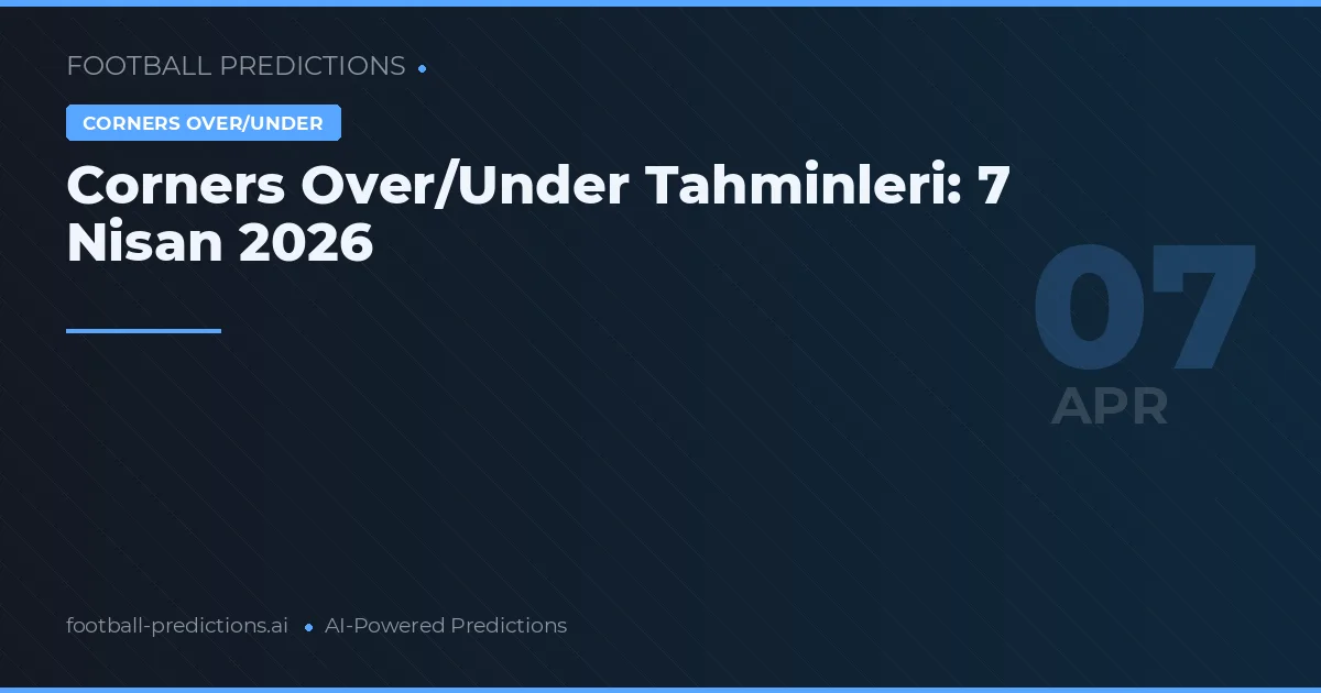 Corners Over/Under Tahminleri: 7 Nisan 2026