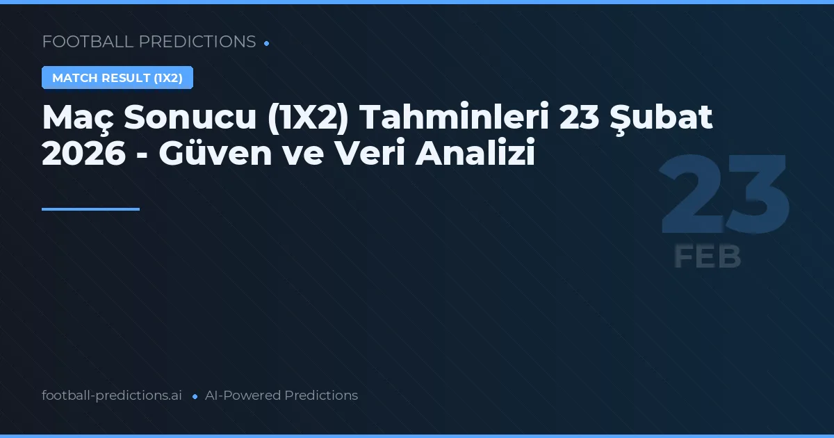 Maç Sonucu (1X2) Tahminleri 23 Şubat 2026 - Güven ve Veri Analizi