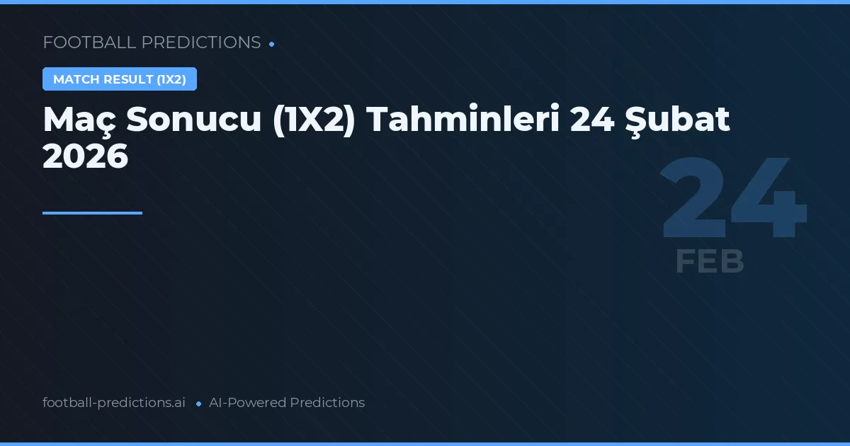 Maç Sonucu (1X2) Tahminleri 24 Şubat 2026