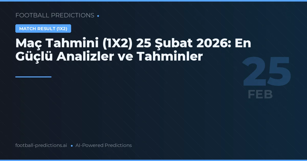 Maç Tahmini (1X2) 25 Şubat 2026: En Güçlü Analizler ve Tahminler