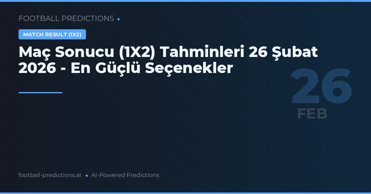 Maç Sonucu (1X2) Tahminleri 26 Şubat 2026 - En Güçlü Seçenekler