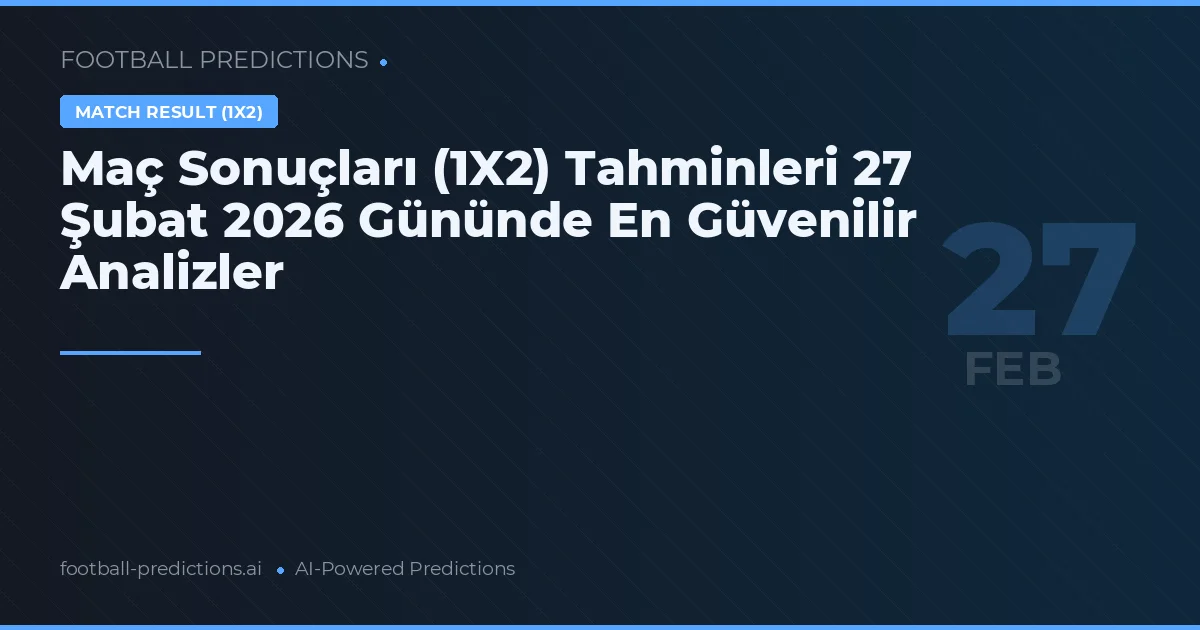 Maç Sonuçları (1X2) Tahminleri 27 Şubat 2026 Gününde En Güvenilir Analizler