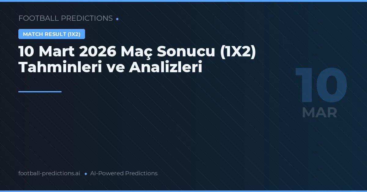 10 Mart 2026 Maç Sonucu (1X2) Tahminleri ve Analizleri