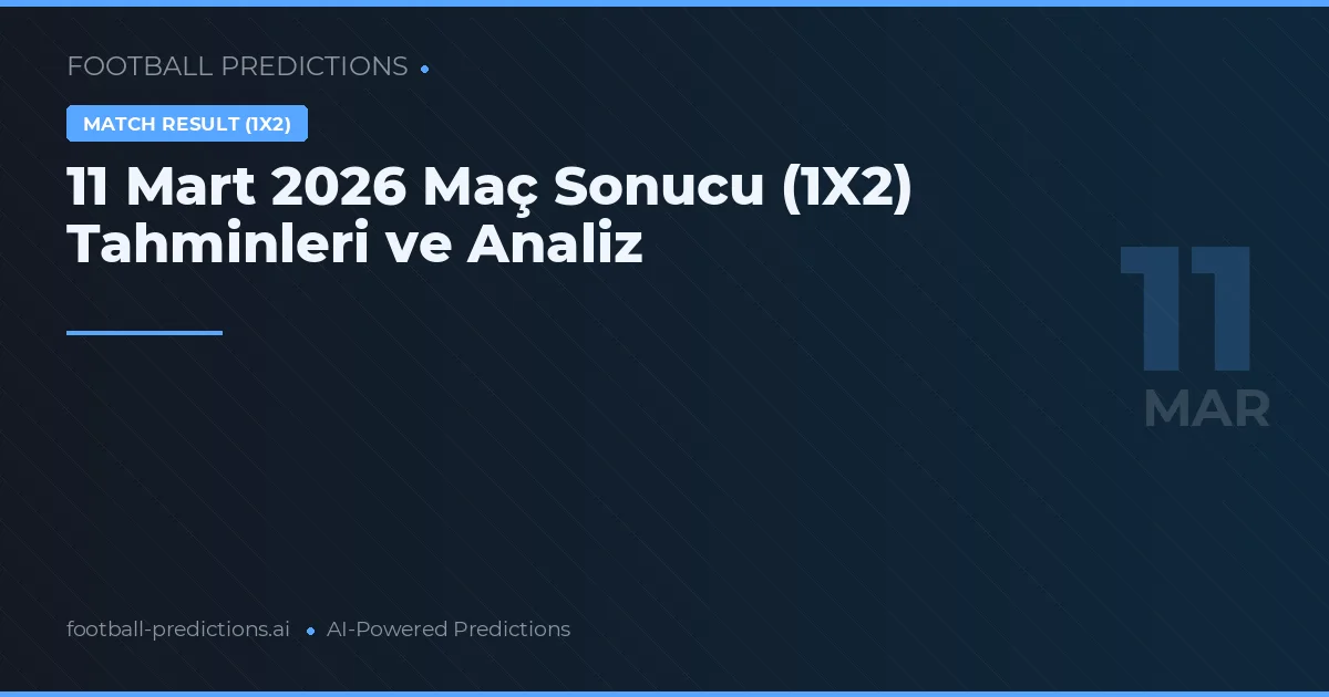 11 Mart 2026 Maç Sonucu (1X2) Tahminleri ve Analiz