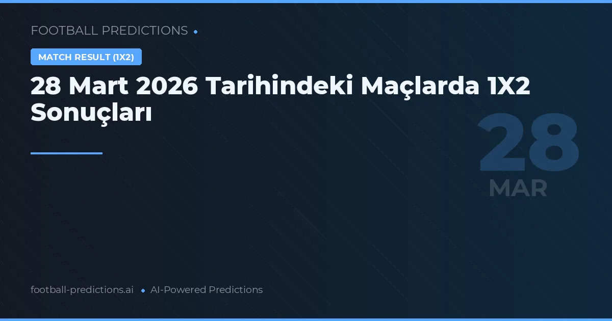 28 Mart 2026 Tarihindeki Maçlarda 1X2 Sonuçları
