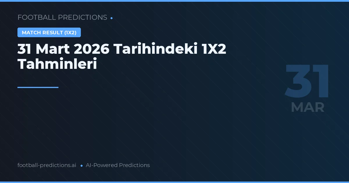 31 Mart 2026 Tarihindeki 1X2 Tahminleri