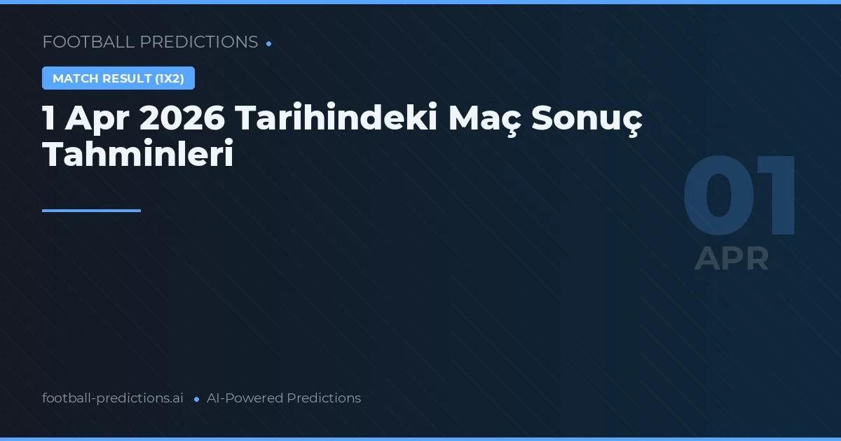 1 Apr 2026 Tarihindeki Maç Sonuç Tahminleri