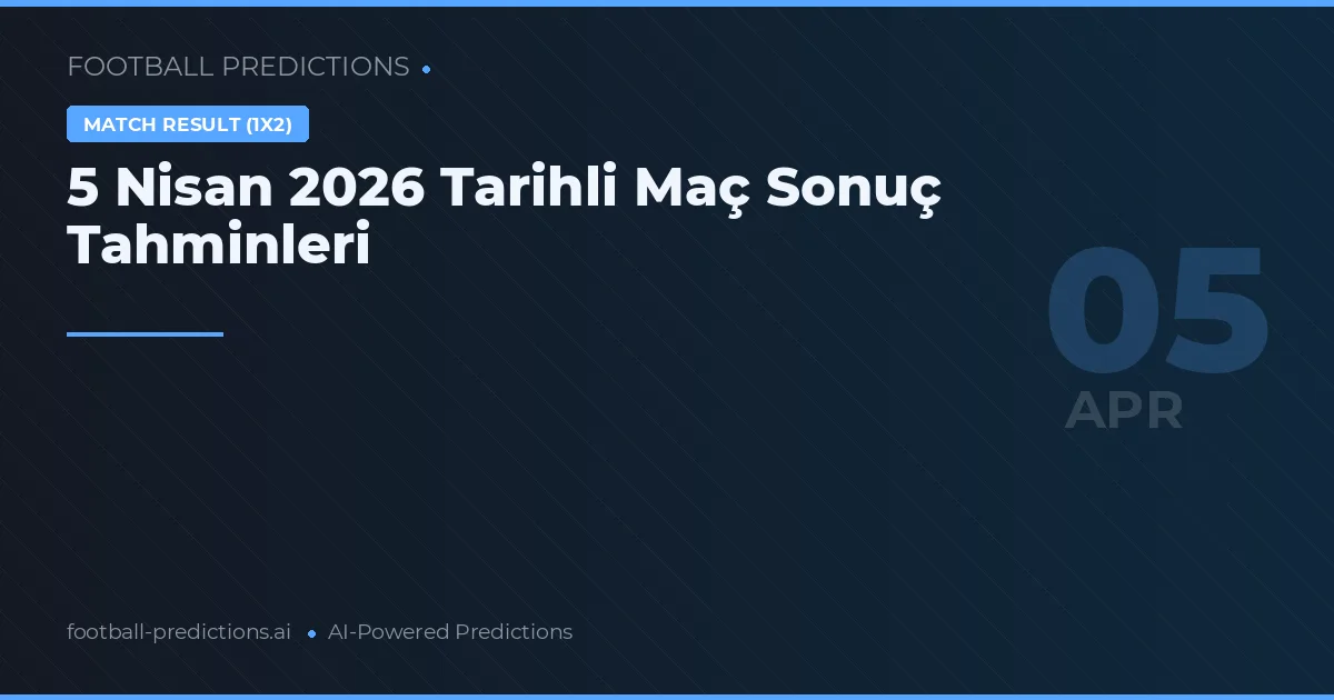 5 Nisan 2026 Tarihli Maç Sonuç Tahminleri