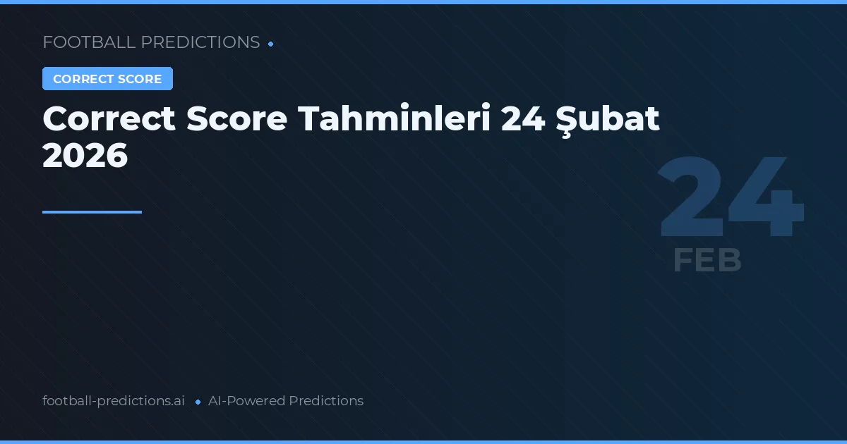 Correct Score Tahminleri 24 Şubat 2026